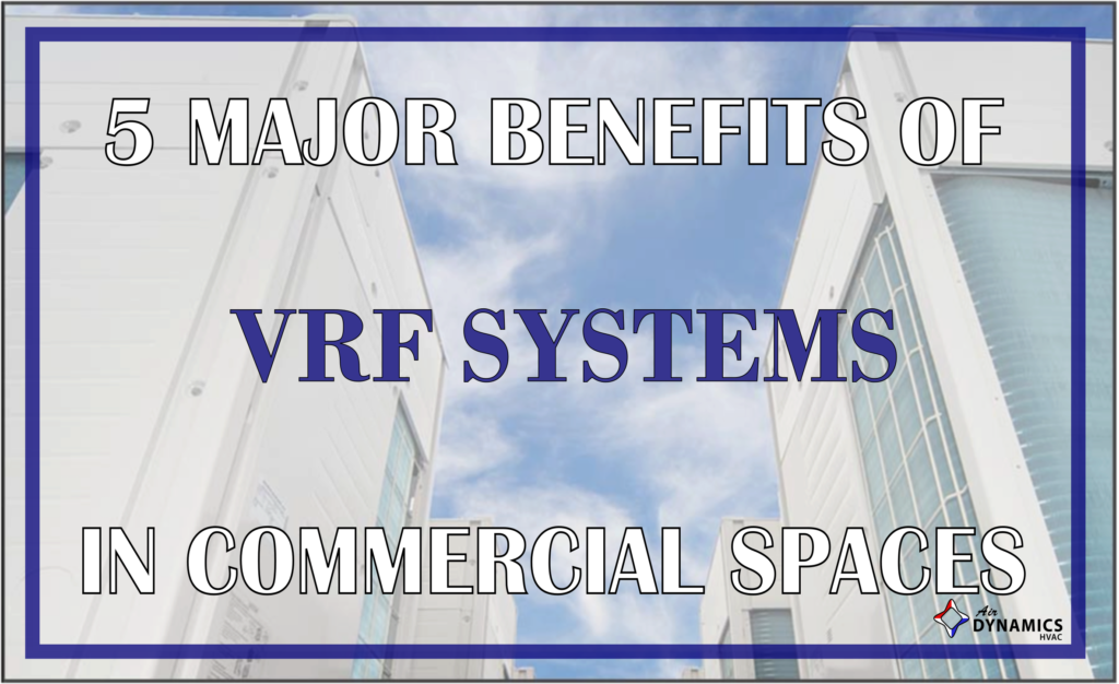 Air Dynamics HVAC | #AirDynamicsCares | 5 Benefits of VRF in Commercial Spaces
